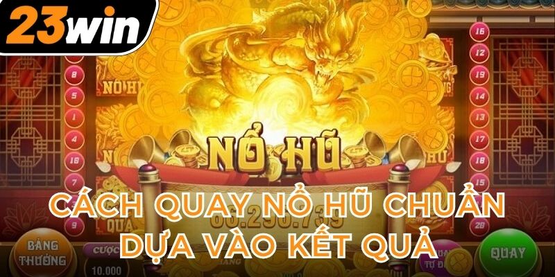 cach-quay-no-hu-chuan-dua-vao-ket-qua
