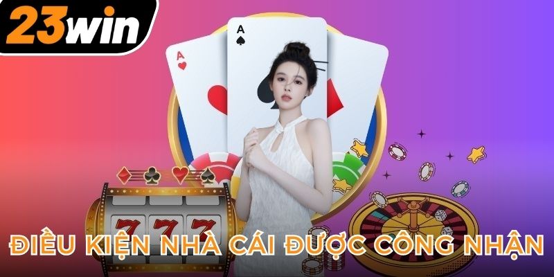 dieu-kien-nha-cai-duoc-cong-nhan