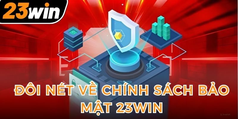 khai-quat-doi-net-ve-chinh-sach-bao-mat-23win